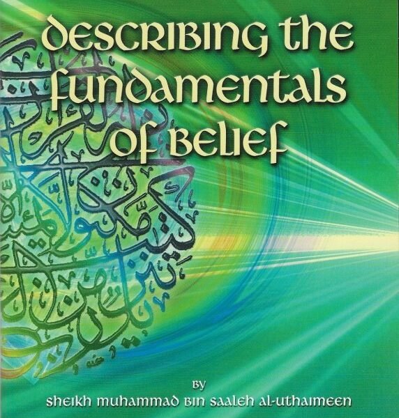 Describing the Fundamentals of Belief. By Sheikh Muhammad Bin Saaleh Al-Uthaimeen