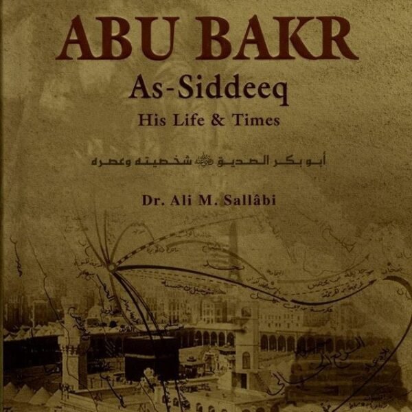 Abu Bakr As-Siddeeq : His Life & Times