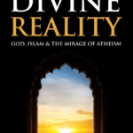 The Divine Reality: God,Islam and the Mirage of Atheism