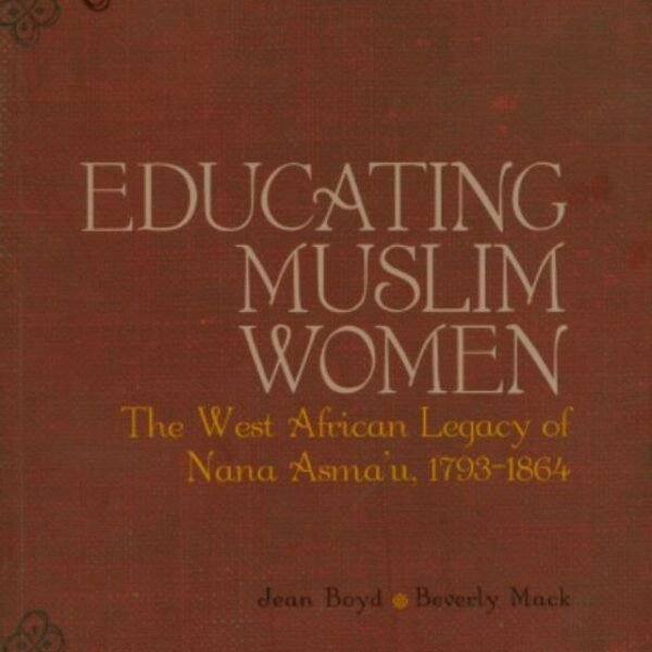 Educating Muslim Women: The West African Legacy of Nana Asma'u 1793-1864