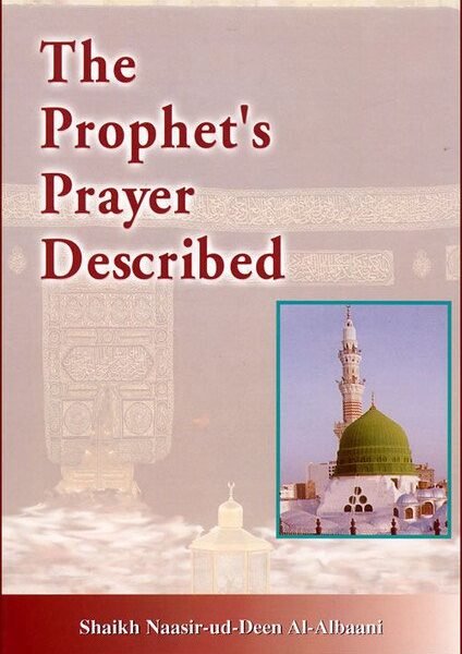 The Prophet Prayer Described by Sheikh Nasir-ud-din Albaani
