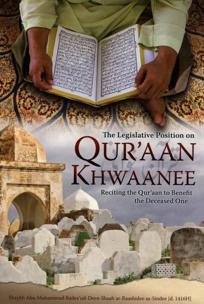 The Legislative Position on Qur'aan Khwaanee (Reciting the Qur'aan to Benefit the Deceased One)