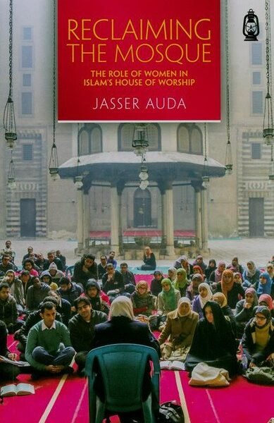Reclaiming The Mosque (The Role Of Women In Islam's House Of Worship)
