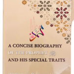 A Concise Biography Of The Prophet ﷺ And His Special Traits