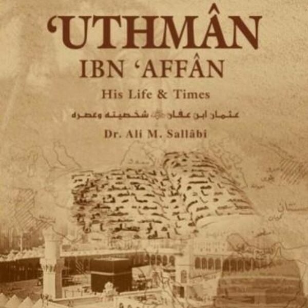 Uthman Ibn Affan: His Life and Times